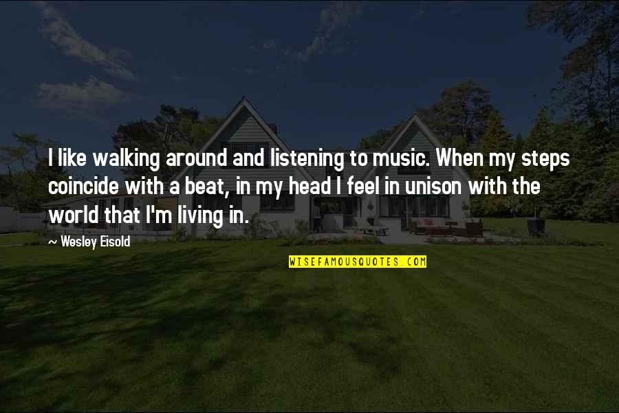 World And Music Quotes By Wesley Eisold: I like walking around and listening to music. World And Music Quotes By Wesley Eisold: I like walking around and listening to music.