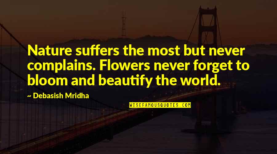 World And Nature Quotes By Debasish Mridha: Nature suffers the most but never complains. Flowers