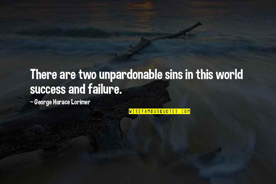 World And Success Quotes By George Horace Lorimer: There are two unpardonable sins in this world World And Success Quotes By George Horace Lorimer: There are two unpardonable sins in this world
