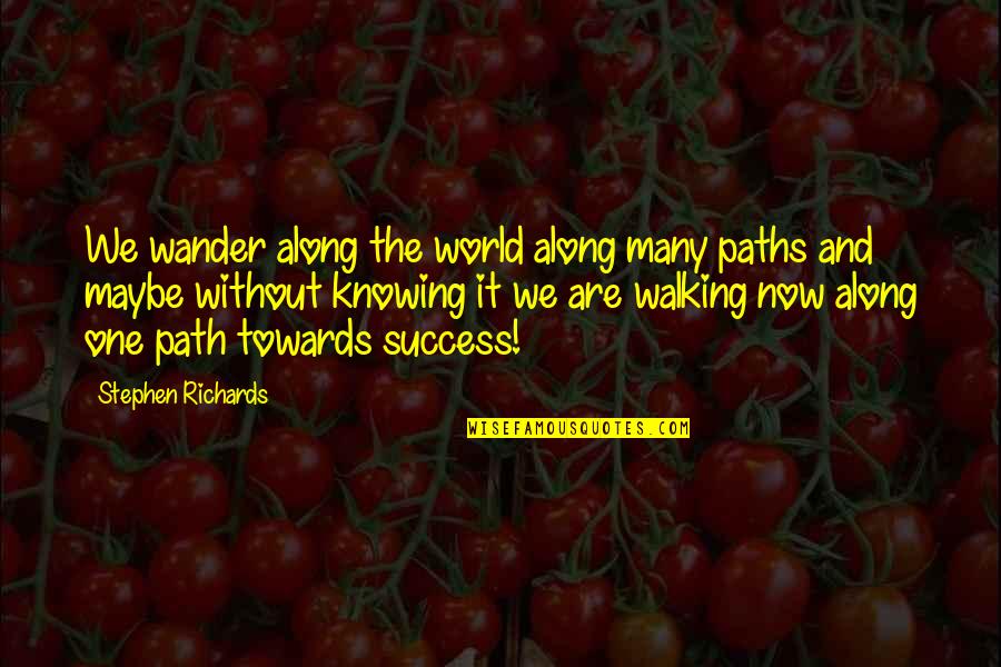World And Success Quotes By Stephen Richards: We wander along the world along many paths World And Success Quotes By Stephen Richards: We wander along the world along many paths