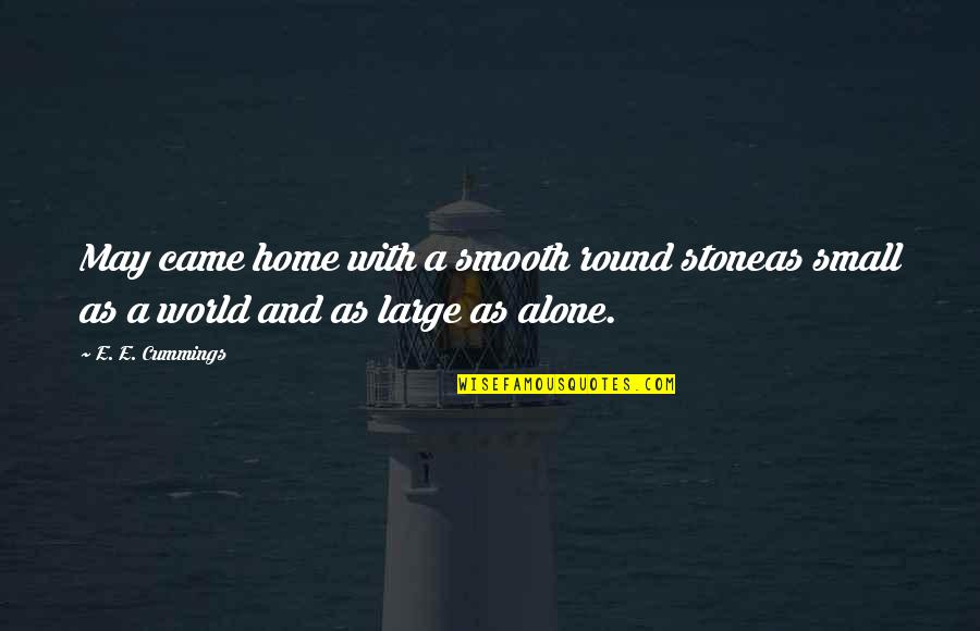 World And Travel Quotes By E. E. Cummings: May came home with a smooth round stoneas