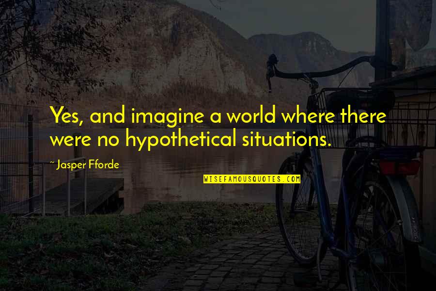 World And Travel Quotes By Jasper Fforde: Yes, and imagine a world where there were