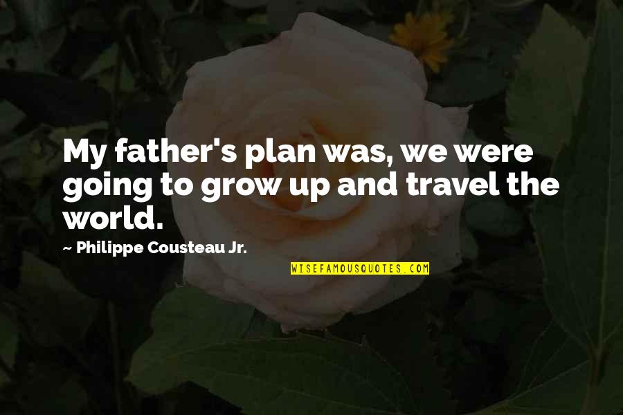 World And Travel Quotes By Philippe Cousteau Jr.: My father's plan was, we were going to