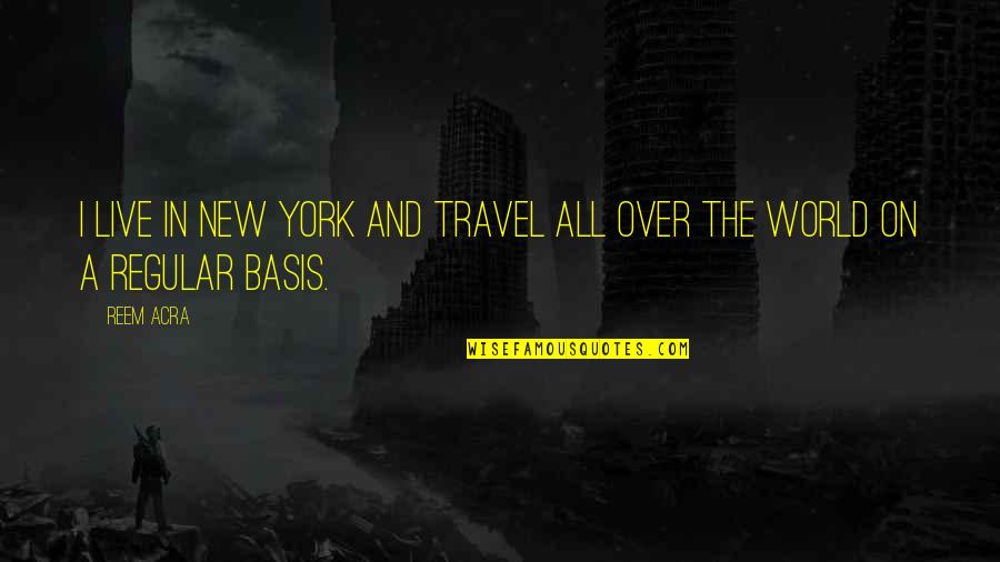 World And Travel Quotes By Reem Acra: I live in New York and travel all