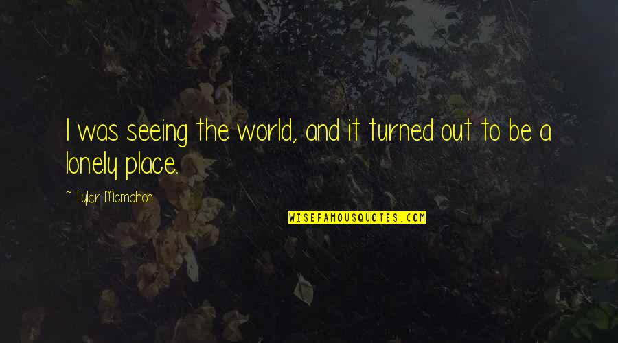 World And Travel Quotes By Tyler Mcmahon: I was seeing the world, and it turned