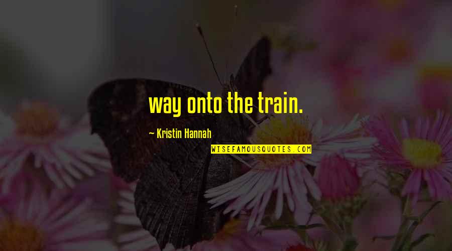 World And Universe Love Quotes By Kristin Hannah: way onto the train.