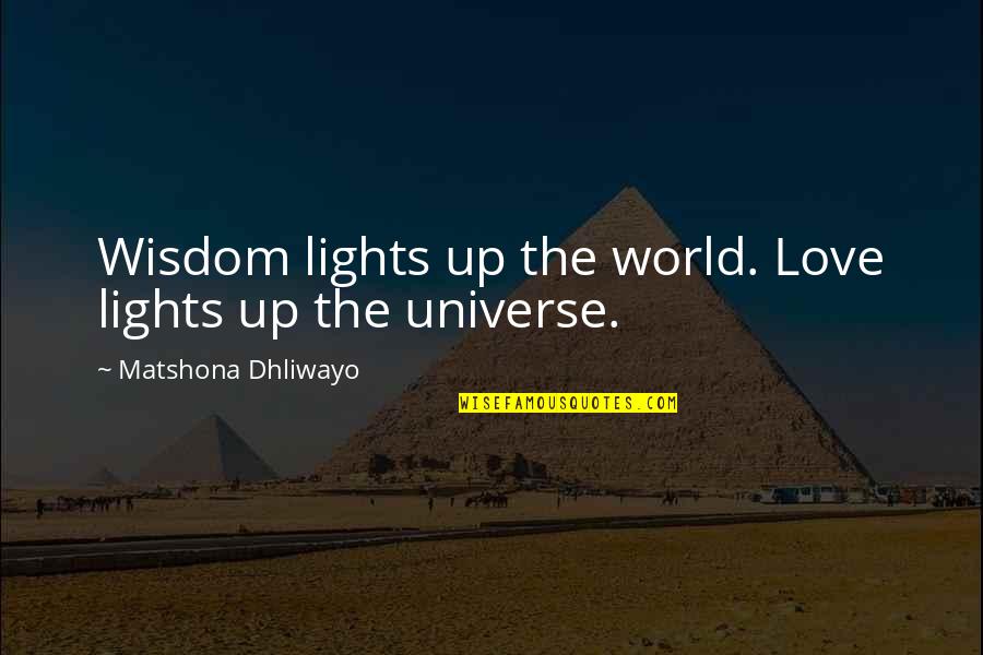 World And Universe Love Quotes By Matshona Dhliwayo: Wisdom lights up the world. Love lights up
