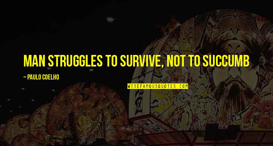 World And Universe Love Quotes By Paulo Coelho: Man struggles to survive, not to succumb