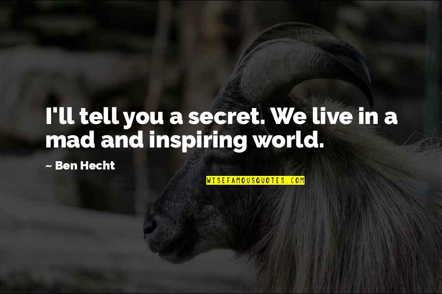 World And You Quotes By Ben Hecht: I'll tell you a secret. We live in