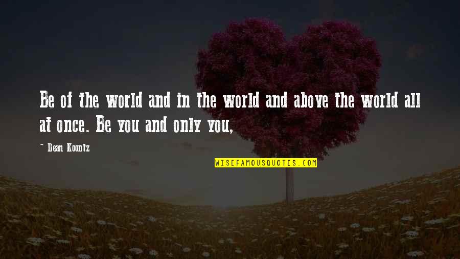 World And You Quotes By Dean Koontz: Be of the world and in the world World And You Quotes By Dean Koontz: Be of the world and in the world