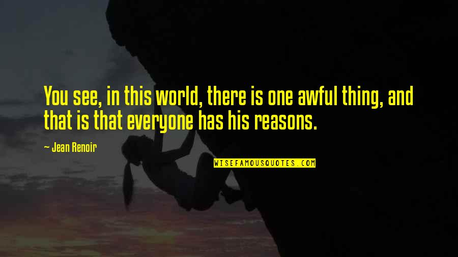 World And You Quotes By Jean Renoir: You see, in this world, there is one World And You Quotes By Jean Renoir: You see, in this world, there is one