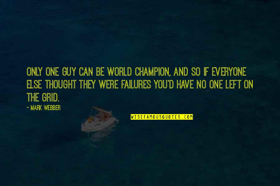 World And You Quotes By Mark Webber: Only one guy can be world champion, and World And You Quotes By Mark Webber: Only one guy can be world champion, and