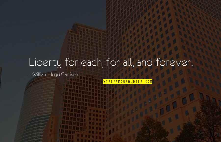 World Anti Corruption Day Quotes By William Lloyd Garrison: Liberty for each, for all, and forever! World Anti Corruption Day Quotes By William Lloyd Garrison: Liberty for each, for all, and forever!