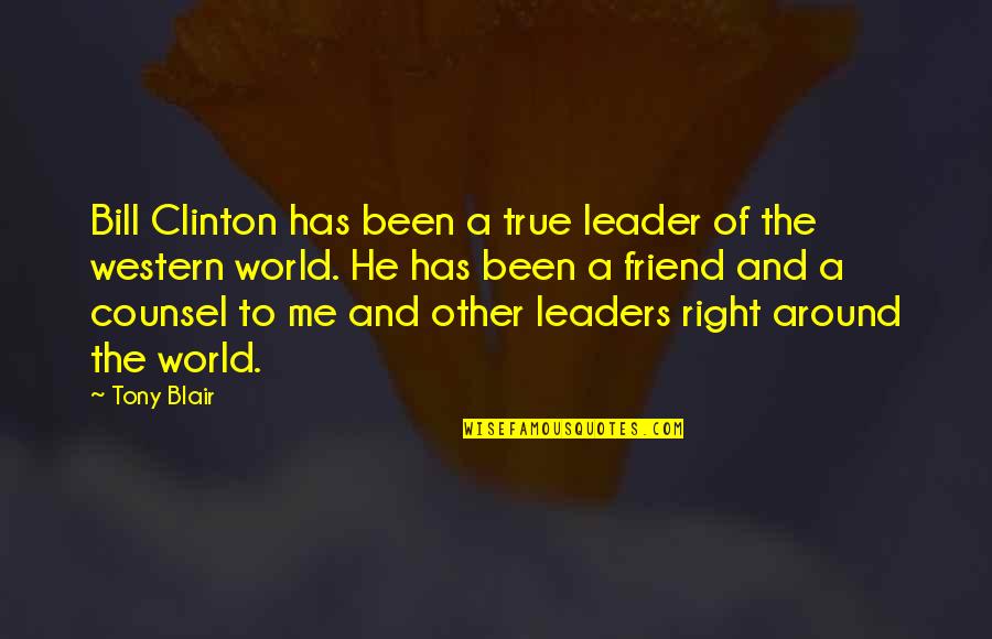 World Around Me Quotes By Tony Blair: Bill Clinton has been a true leader of