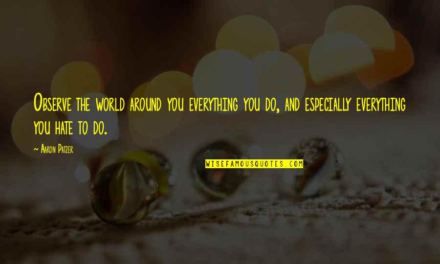 World Around You Quotes By Aaron Patzer: Observe the world around you everything you do,