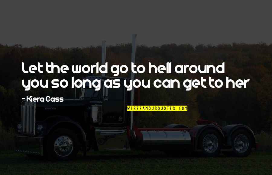 World Around You Quotes By Kiera Cass: Let the world go to hell around you