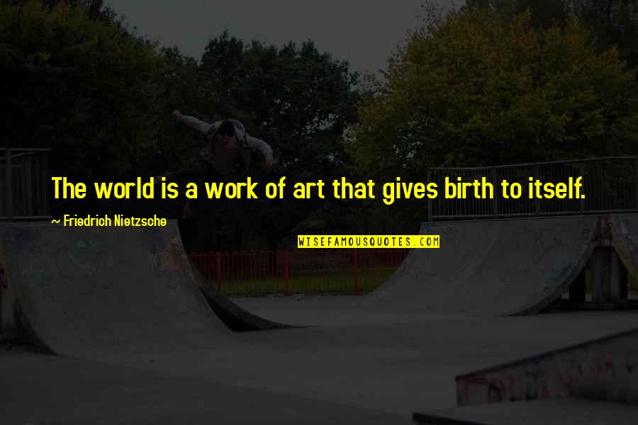 World Art Quotes By Friedrich Nietzsche: The world is a work of art that