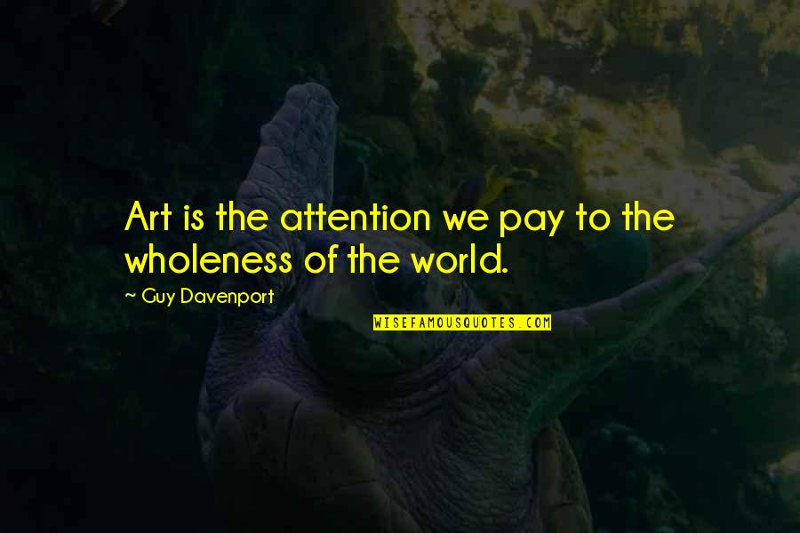 World Art Quotes By Guy Davenport: Art is the attention we pay to the