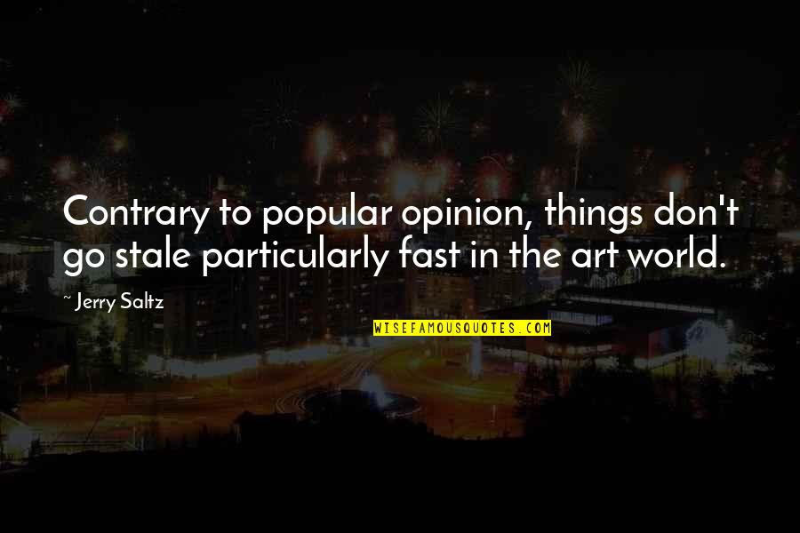 World Art Quotes By Jerry Saltz: Contrary to popular opinion, things don't go stale