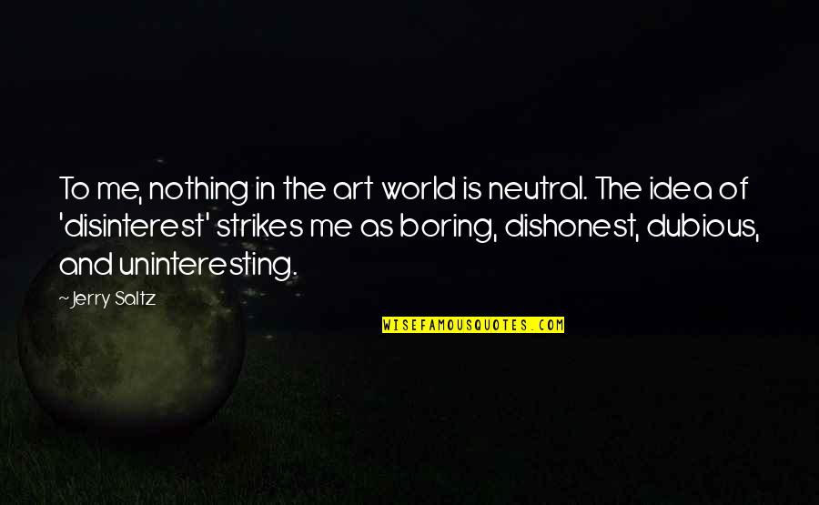 World Art Quotes By Jerry Saltz: To me, nothing in the art world is