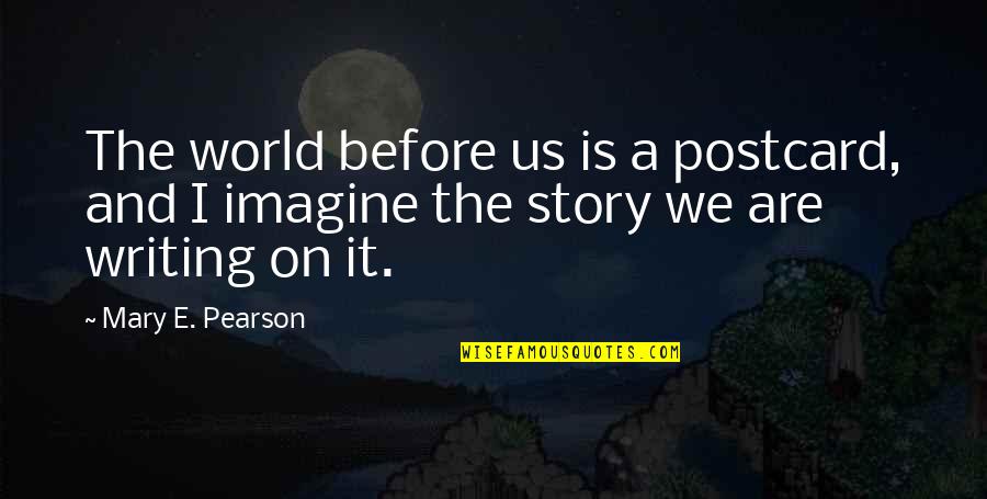 World Art Quotes By Mary E. Pearson: The world before us is a postcard, and