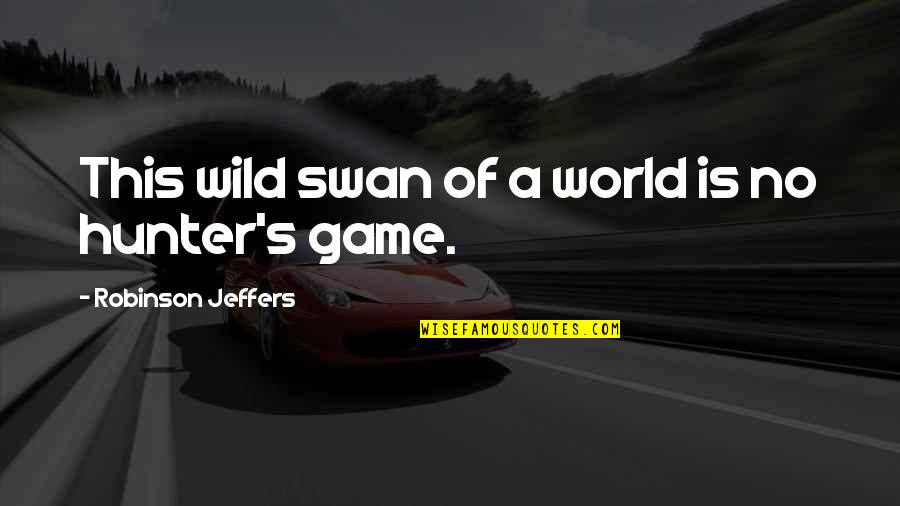 World Art Quotes By Robinson Jeffers: This wild swan of a world is no