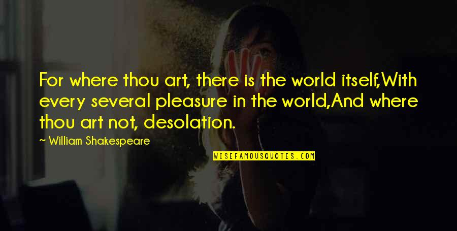 World Art Quotes By William Shakespeare: For where thou art, there is the world