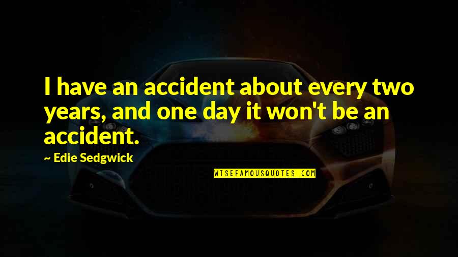 World At War Nikolai Quotes By Edie Sedgwick: I have an accident about every two years,
