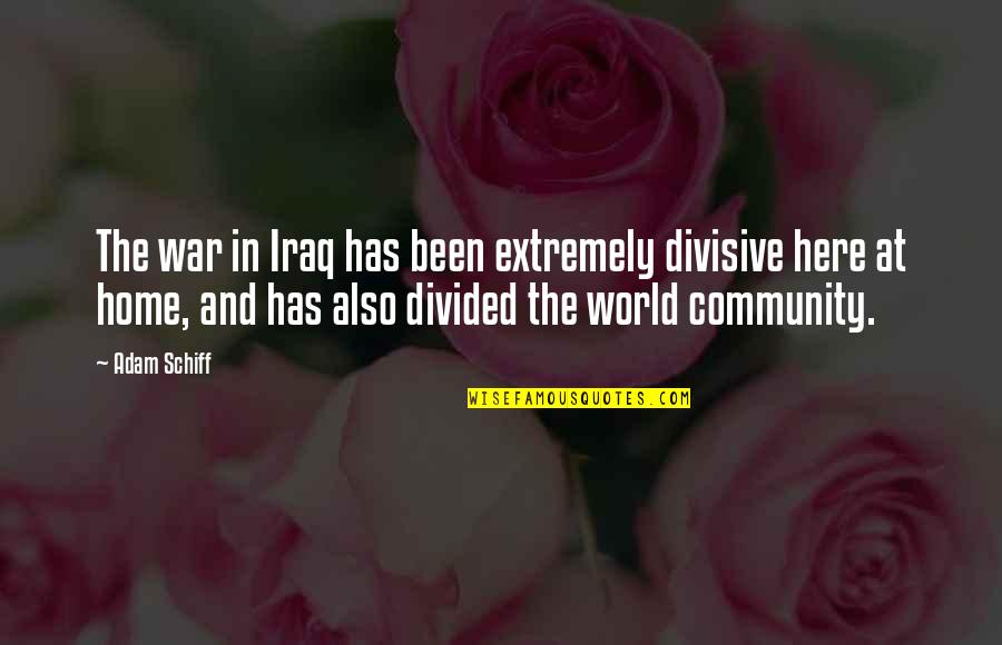 World At War Quotes By Adam Schiff: The war in Iraq has been extremely divisive World At War Quotes By Adam Schiff: The war in Iraq has been extremely divisive