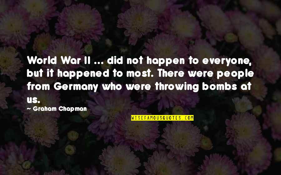 World At War Quotes By Graham Chapman: World War II ... did not happen to World At War Quotes By Graham Chapman: World War II ... did not happen to