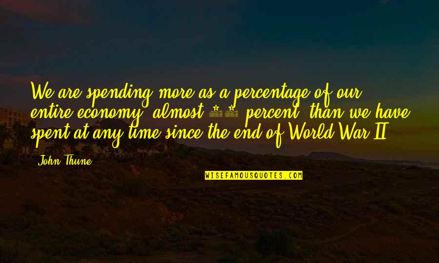 World At War Quotes By John Thune: We are spending more as a percentage of World At War Quotes By John Thune: We are spending more as a percentage of