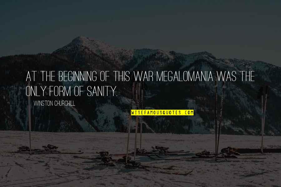 World At War Quotes By Winston Churchill: At the beginning of this War megalomania was World At War Quotes By Winston Churchill: At the beginning of this War megalomania was