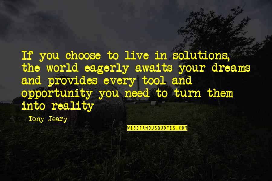 World Awaits Quotes By Tony Jeary: If you choose to live in solutions, the