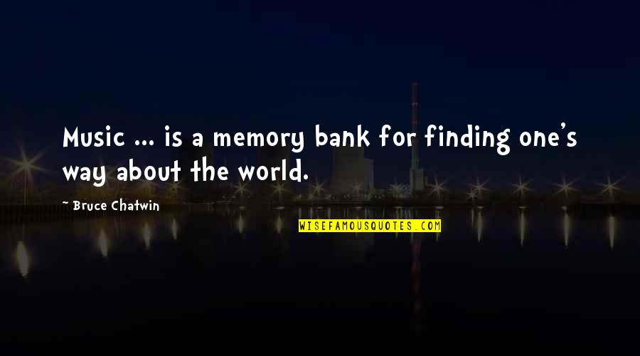 World Bank Quotes By Bruce Chatwin: Music ... is a memory bank for finding