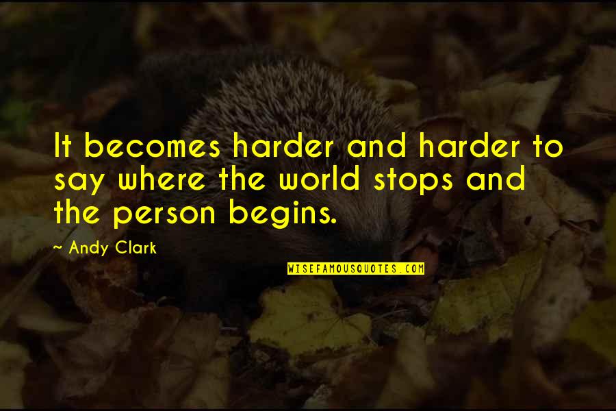 World Begins Quotes By Andy Clark: It becomes harder and harder to say where