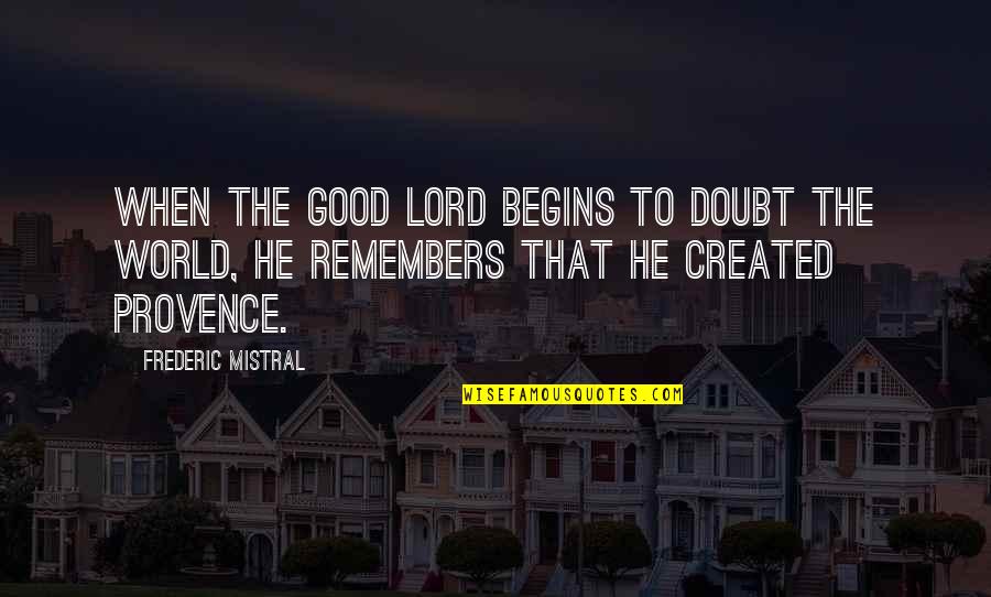 World Begins Quotes By Frederic Mistral: When the Good Lord begins to doubt the