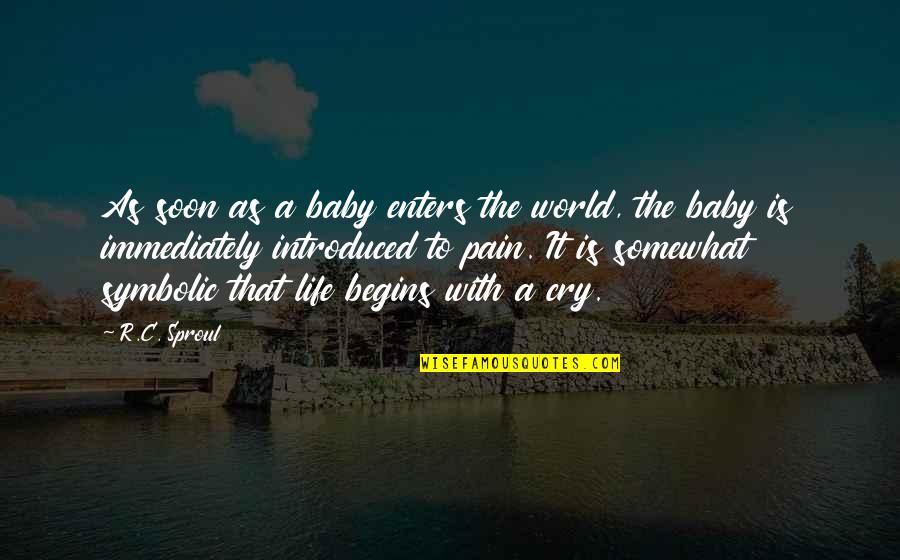 World Begins Quotes By R.C. Sproul: As soon as a baby enters the world,