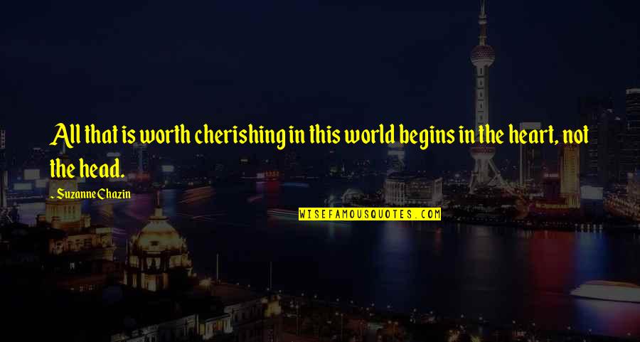 World Begins Quotes By Suzanne Chazin: All that is worth cherishing in this world