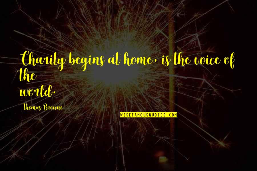 World Begins Quotes By Thomas Browne: Charity begins at home, is the voice of