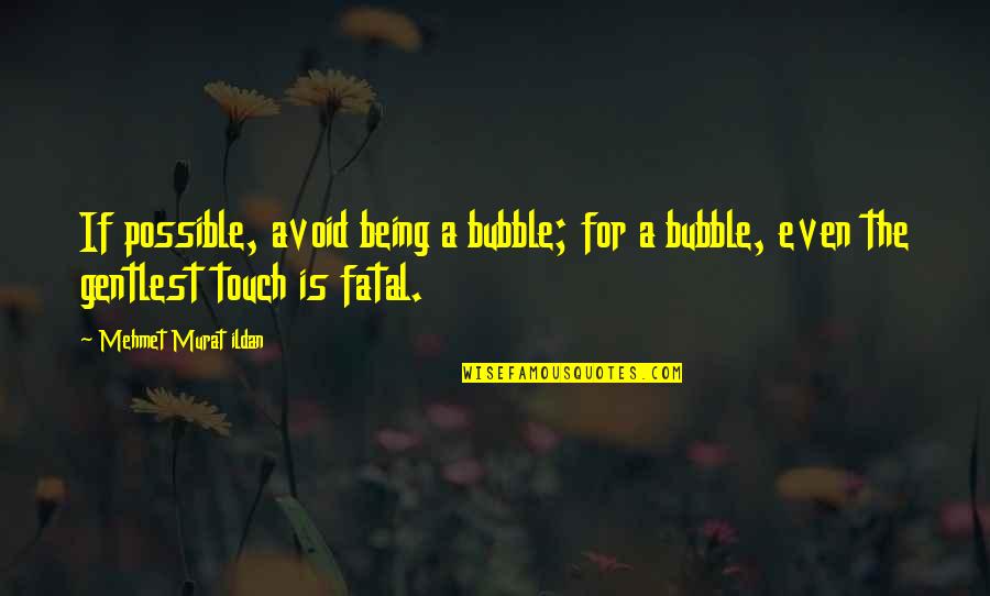 World Being A Good Place Quotes By Mehmet Murat Ildan: If possible, avoid being a bubble; for a