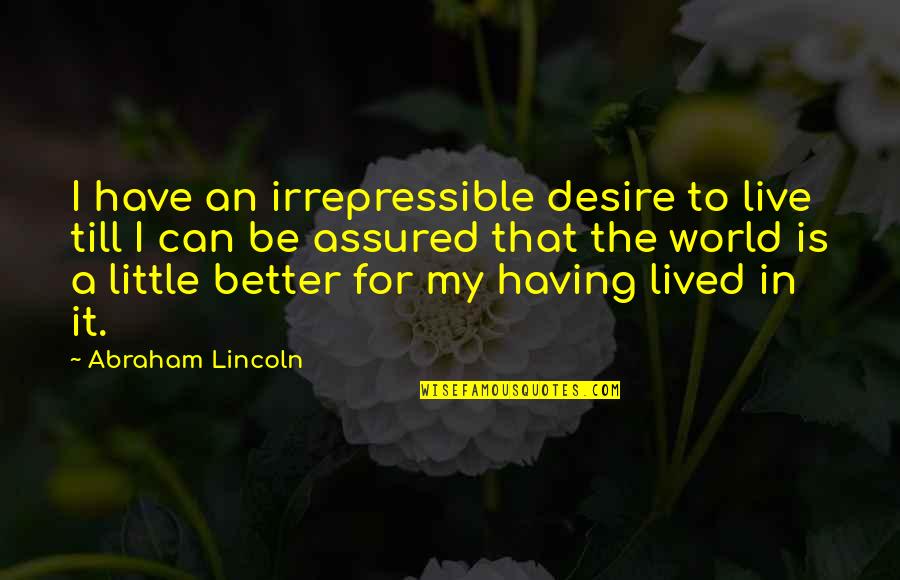 World Best And Famous Quotes By Abraham Lincoln: I have an irrepressible desire to live till