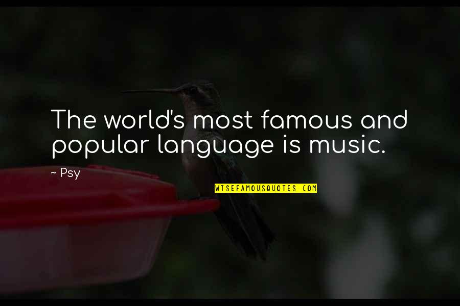 World Best And Famous Quotes By Psy: The world's most famous and popular language is