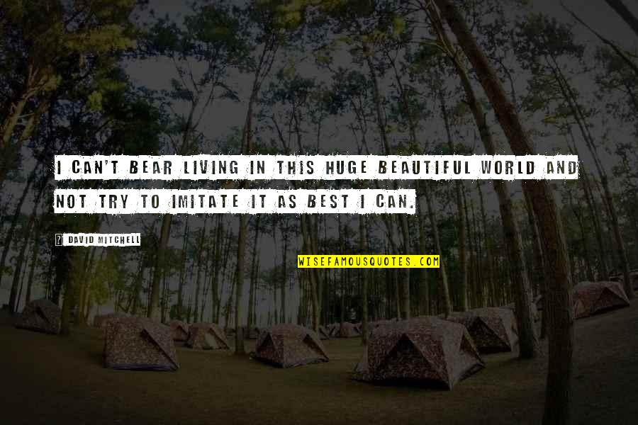 World Best Beautiful Quotes By David Mitchell: I can't bear living in this huge beautiful