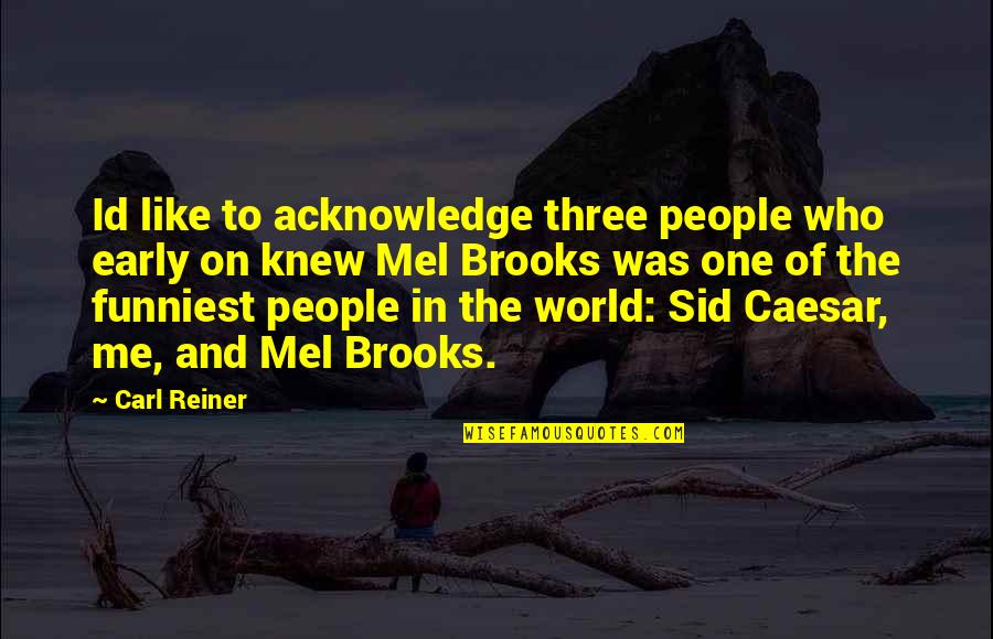 World Best Funniest Quotes By Carl Reiner: Id like to acknowledge three people who early