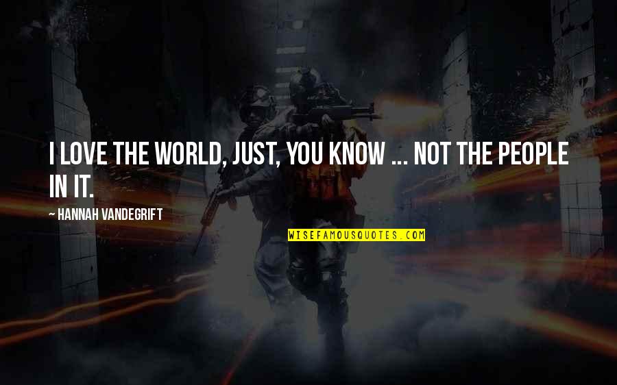 World Best Funny Quotes By Hannah Vandegrift: I love the world, just, you know ... World Best Funny Quotes By Hannah Vandegrift: I love the world, just, you know ...