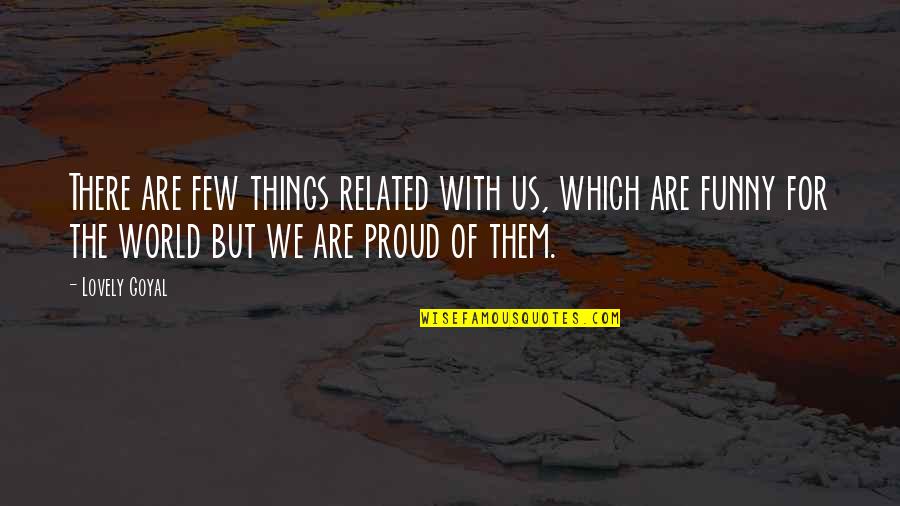 World Best Funny Quotes By Lovely Goyal: There are few things related with us, which World Best Funny Quotes By Lovely Goyal: There are few things related with us, which