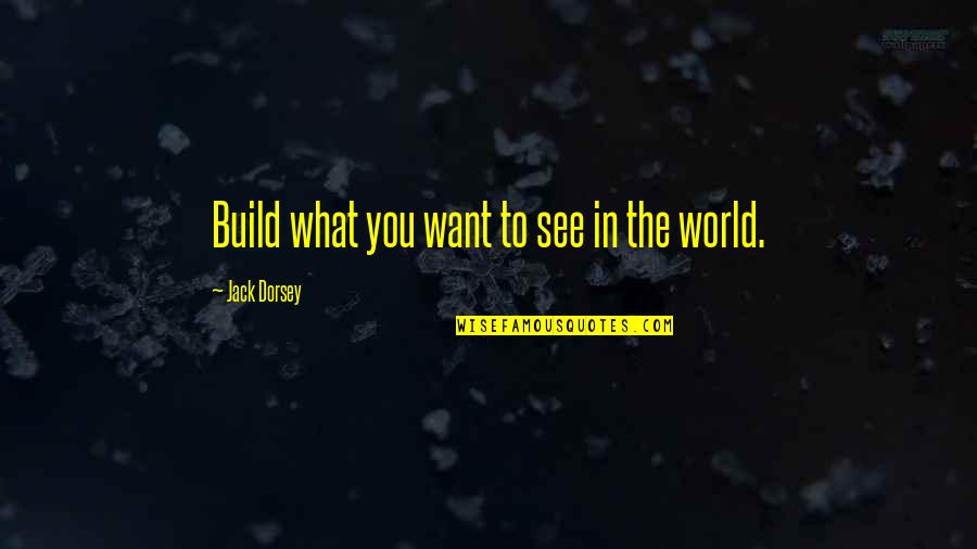 World Best Motivational Quotes By Jack Dorsey: Build what you want to see in the