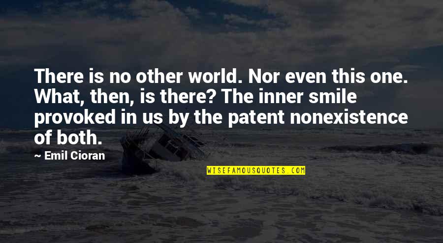 World Best Smile Quotes By Emil Cioran: There is no other world. Nor even this World Best Smile Quotes By Emil Cioran: There is no other world. Nor even this