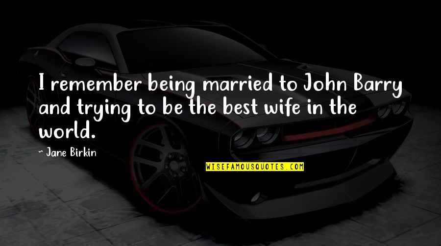 World Best Wife Quotes By Jane Birkin: I remember being married to John Barry and