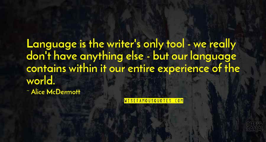 World Best Writer Quotes By Alice McDermott: Language is the writer's only tool - we World Best Writer Quotes By Alice McDermott: Language is the writer's only tool - we